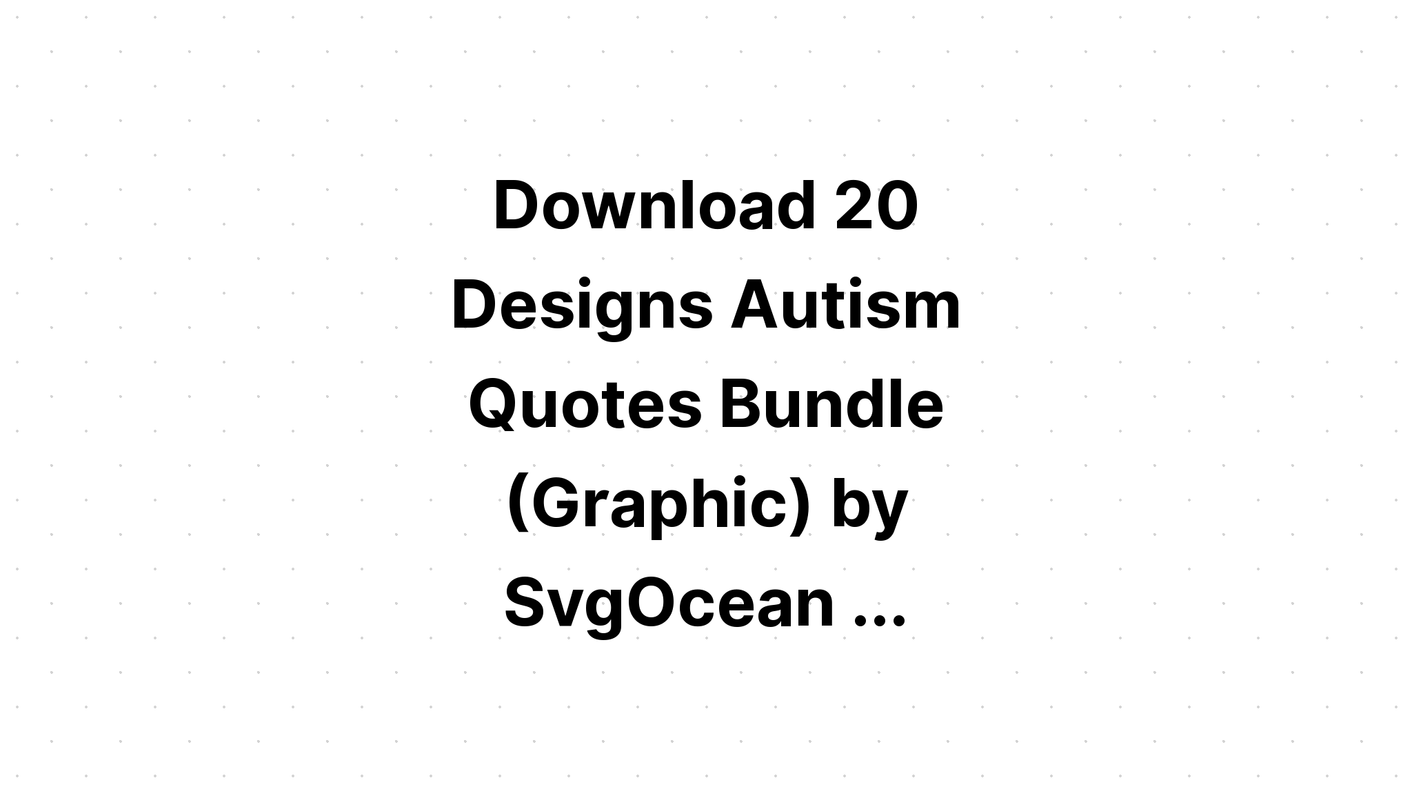 Download 20 Designs Autism Quotes Bundle SVG File